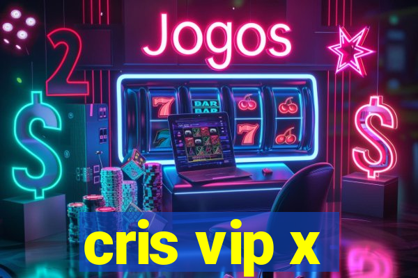 cris vip x